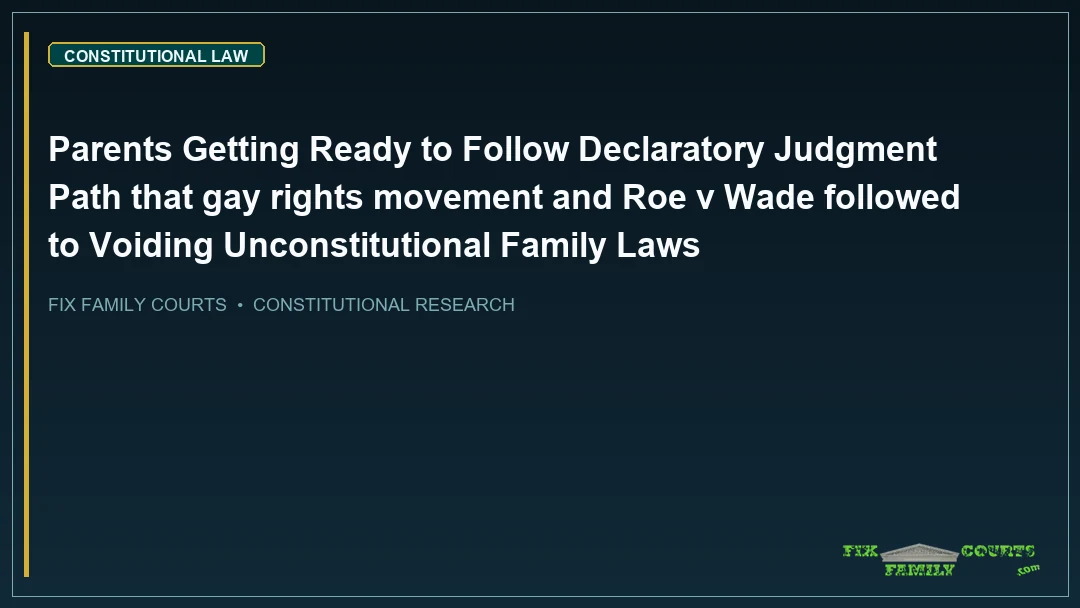Parents Getting Ready to Follow Declaratory Judgment Path that gay rights movement and Roe v Wade followed to Voiding Unconstitutional Family Laws