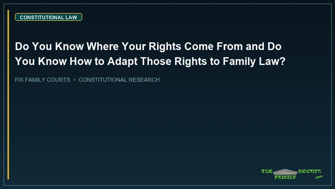 Do You Know Where Your Rights Come From and Do You Know How to Adapt Those Rights to Family Law?