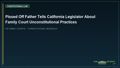 Pissed Off Father Tells California Legislator About Family Court Unconstitutional Practices